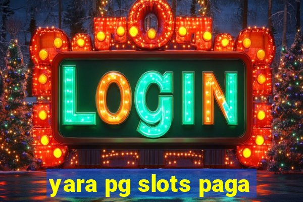 yara pg slots paga